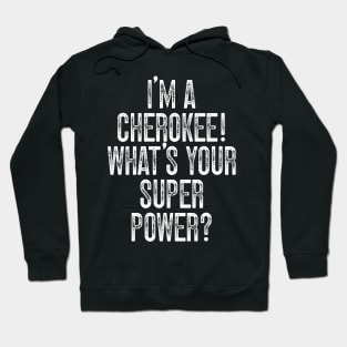 I'm A Cherokee! What's Your Super Power Hoodie